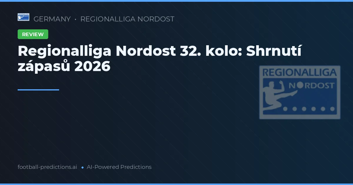 Regionalliga Nordost 32. kolo: Shrnutí zápasů 2026