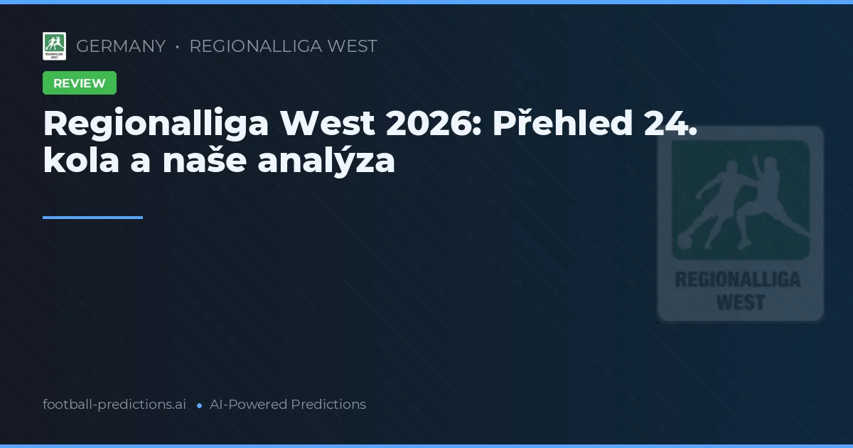Regionalliga West 2026: Přehled 24. kola a naše analýza