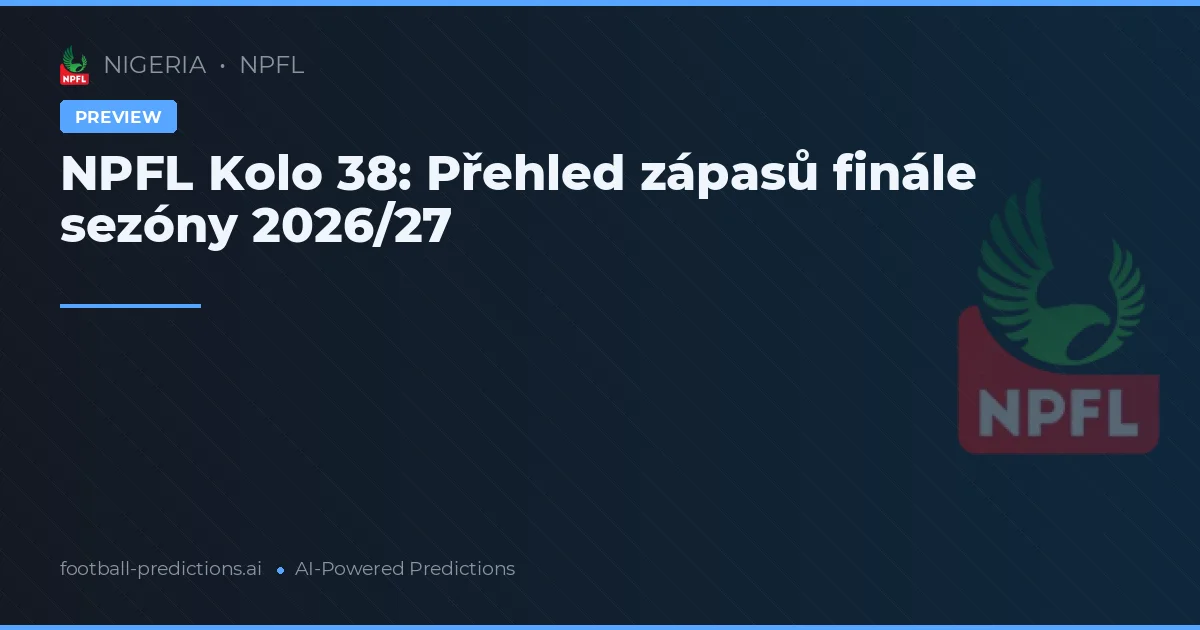 NPFL Kolo 38: Přehled zápasů finále sezóny 2026/27