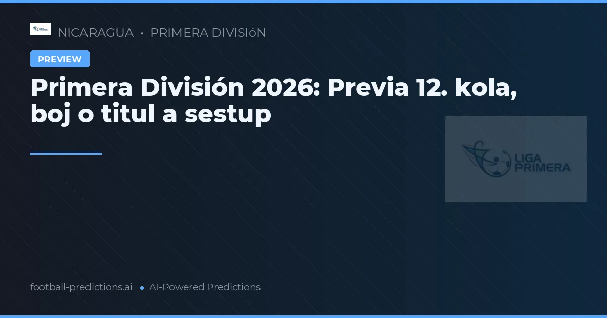 Primera División 2026: Previa 12. kola, boj o titul a sestup