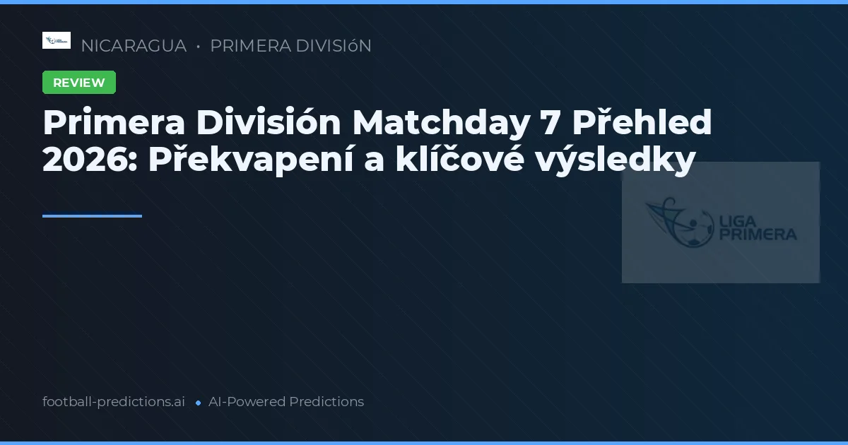 Primera División Matchday 7 Přehled 2026: Překvapení a klíčové výsledky