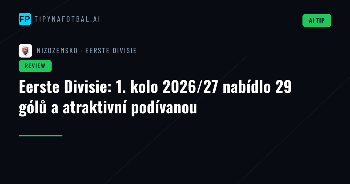 Eerste Divisie: 1. kolo 2026/27 nabídlo 29 gólů a atraktivní podívanou