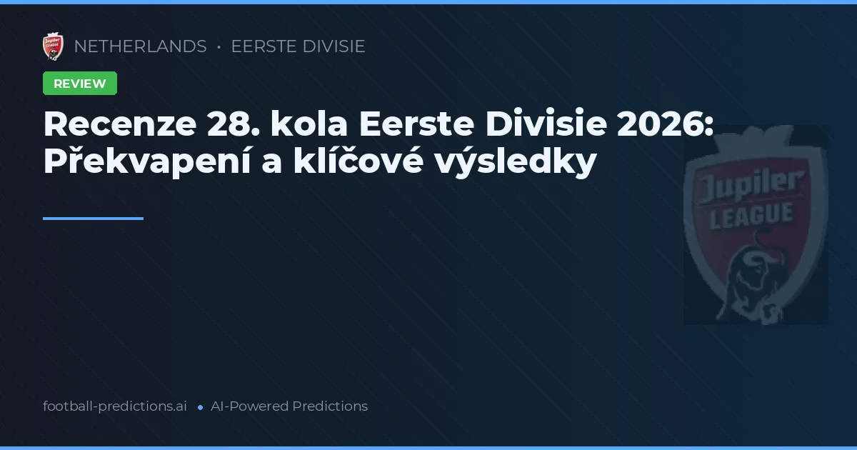 Recenze 28. kola Eerste Divisie 2026: Překvapení a klíčové výsledky