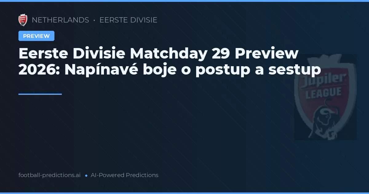 Eerste Divisie Matchday 29 Preview 2026: Napínavé boje o postup a sestup