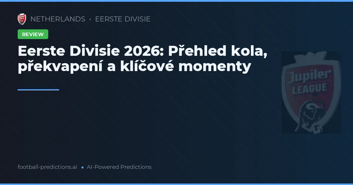 Eerste Divisie 2026: Přehled kola, překvapení a klíčové momenty