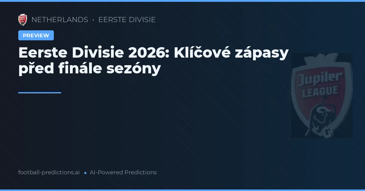 Eerste Divisie 2026: Klíčové zápasy před finále sezóny