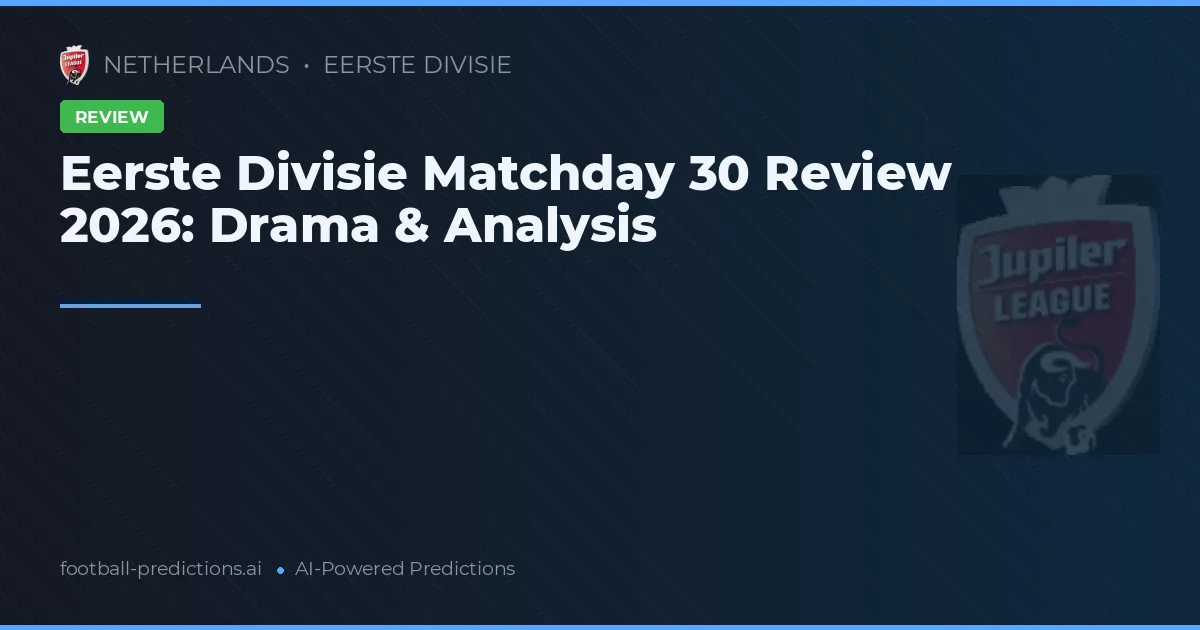 Eerste Divisie Matchday 30 Review 2026: Drama & Analysis