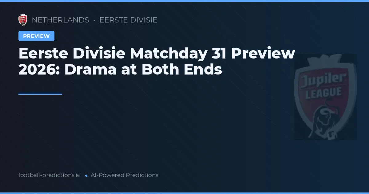 Eerste Divisie Matchday 31 Preview 2026: Drama at Both Ends