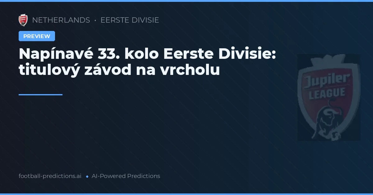 Napínavé 33. kolo Eerste Divisie: titulový závod na vrcholu