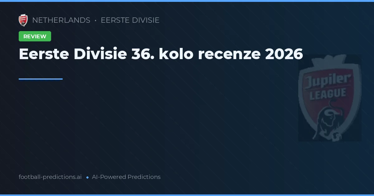 Eerste Divisie 36. kolo recenze 2026