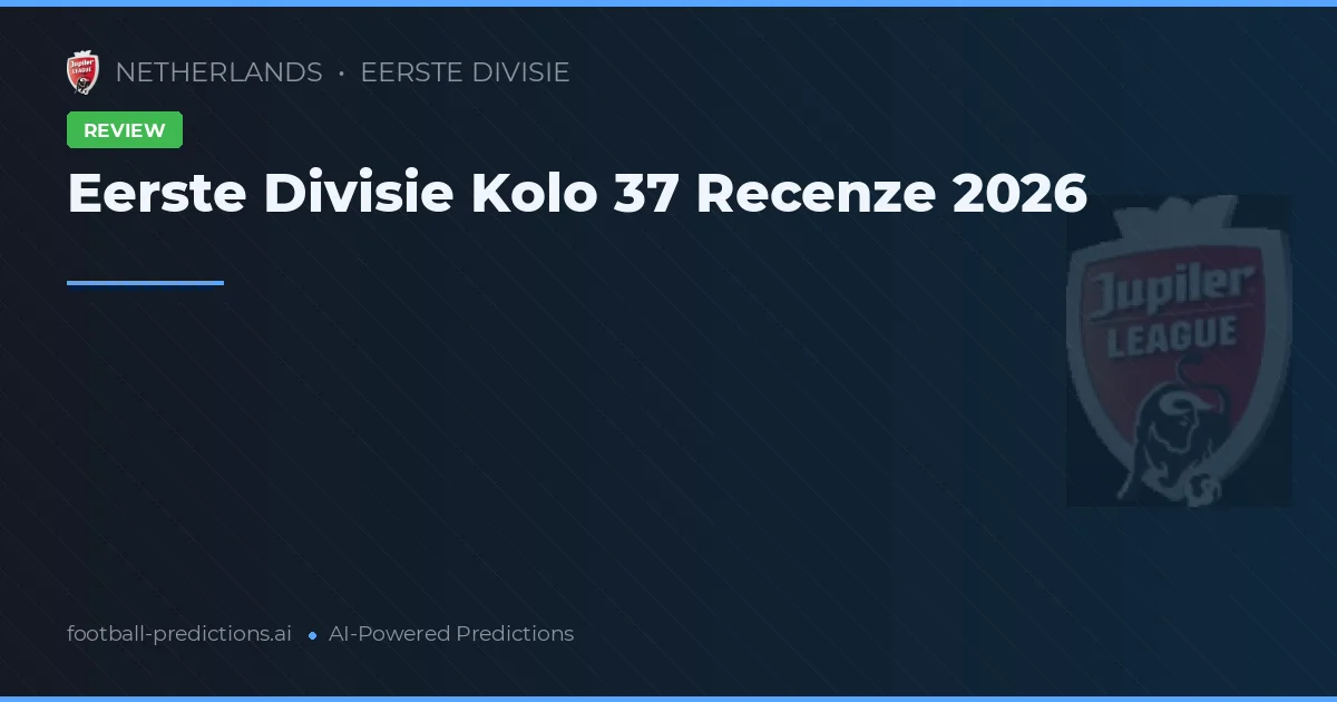 Eerste Divisie Kolo 37 Recenze 2026