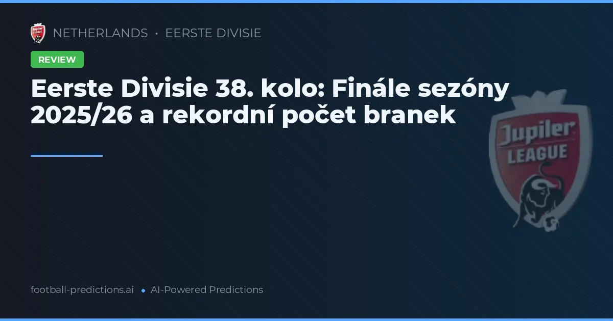 Eerste Divisie 38. kolo: Finále sezóny 2025/26 a rekordní počet branek