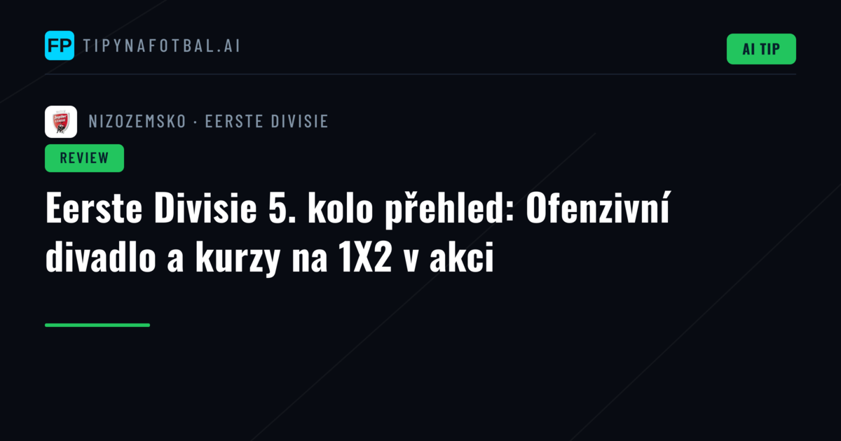 Eerste Divisie 5. kolo přehled: Ofenzivní divadlo a kurzy na 1X2 v akci