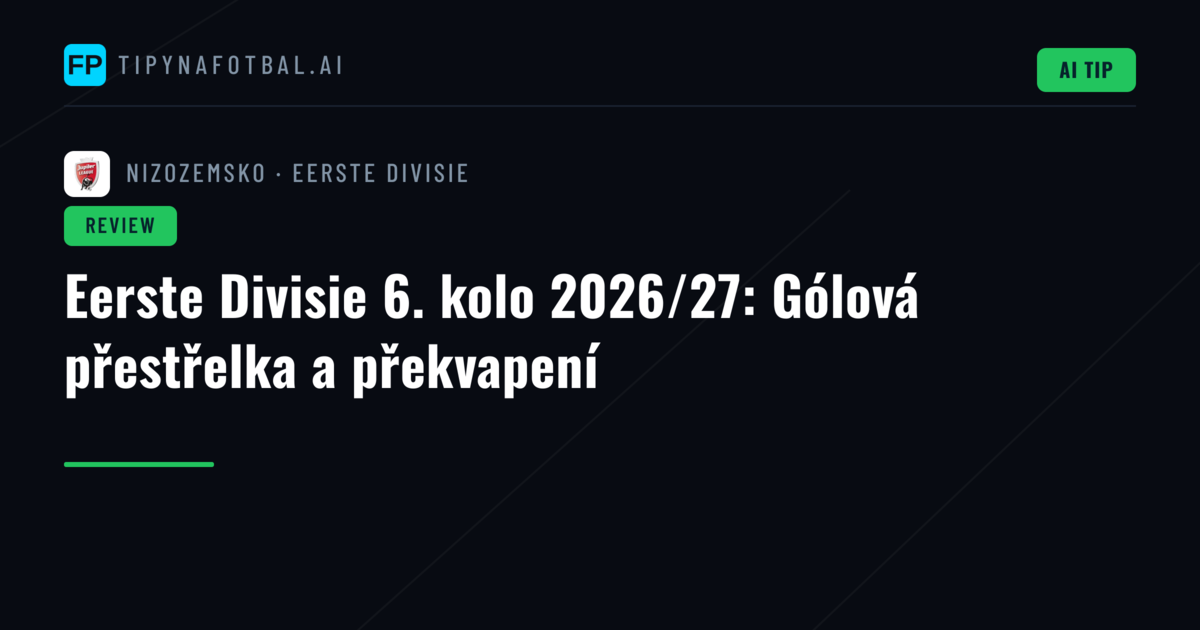 Eerste Divisie 6. kolo 2026/27: Gólová přestřelka a překvapení