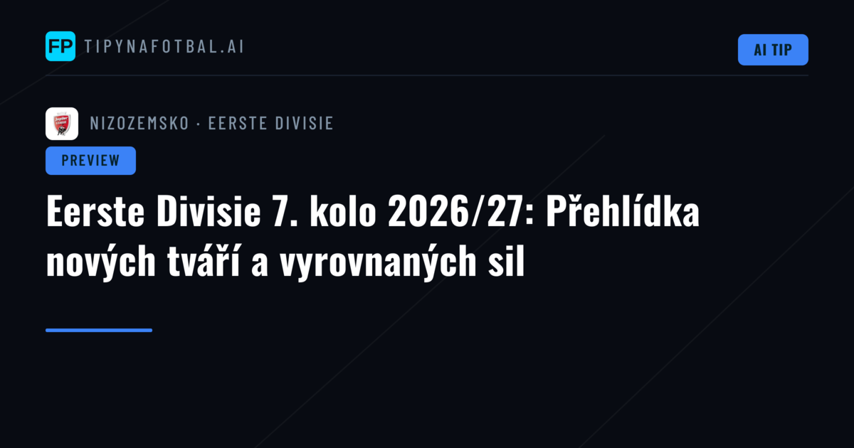 Eerste Divisie 7. kolo 2026/27: Přehlídka nových tváří a vyrovnaných sil