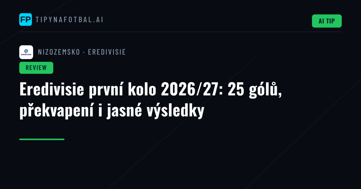 Eredivisie první kolo 2026/27: 25 gólů, překvapení i jasné výsledky