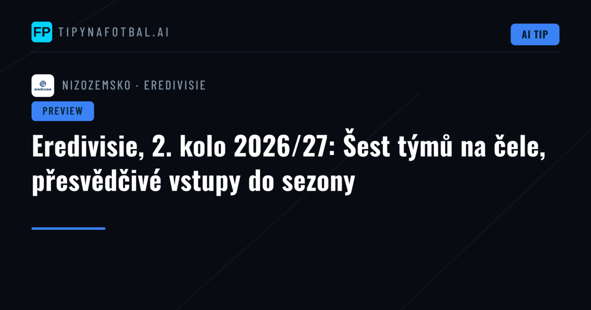 Eredivisie, 2. kolo 2026/27: Šest týmů na čele, přesvědčivé vstupy do sezony