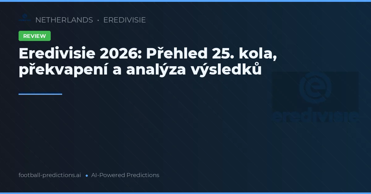 Eredivisie 2026: Přehled 25. kola, překvapení a analýza výsledků