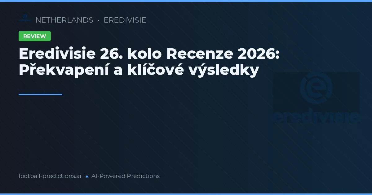 Eredivisie 26. kolo Recenze 2026: Překvapení a klíčové výsledky