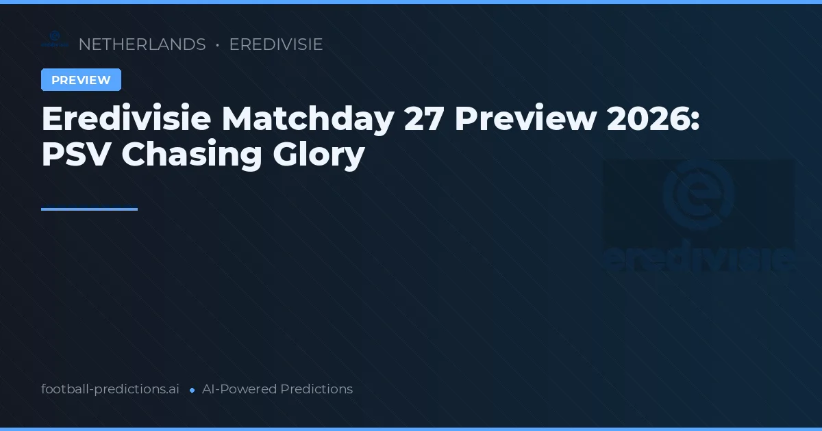 Eredivisie Matchday 27 Preview 2026: PSV Chasing Glory