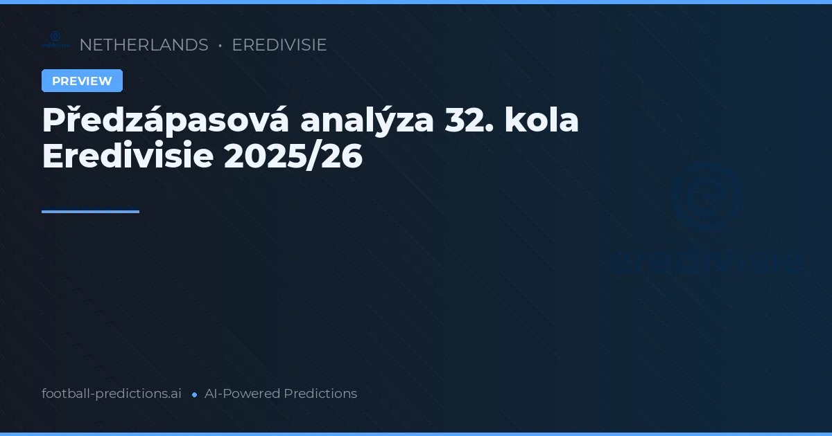 Předzápasová analýza 32. kola Eredivisie 2025/26