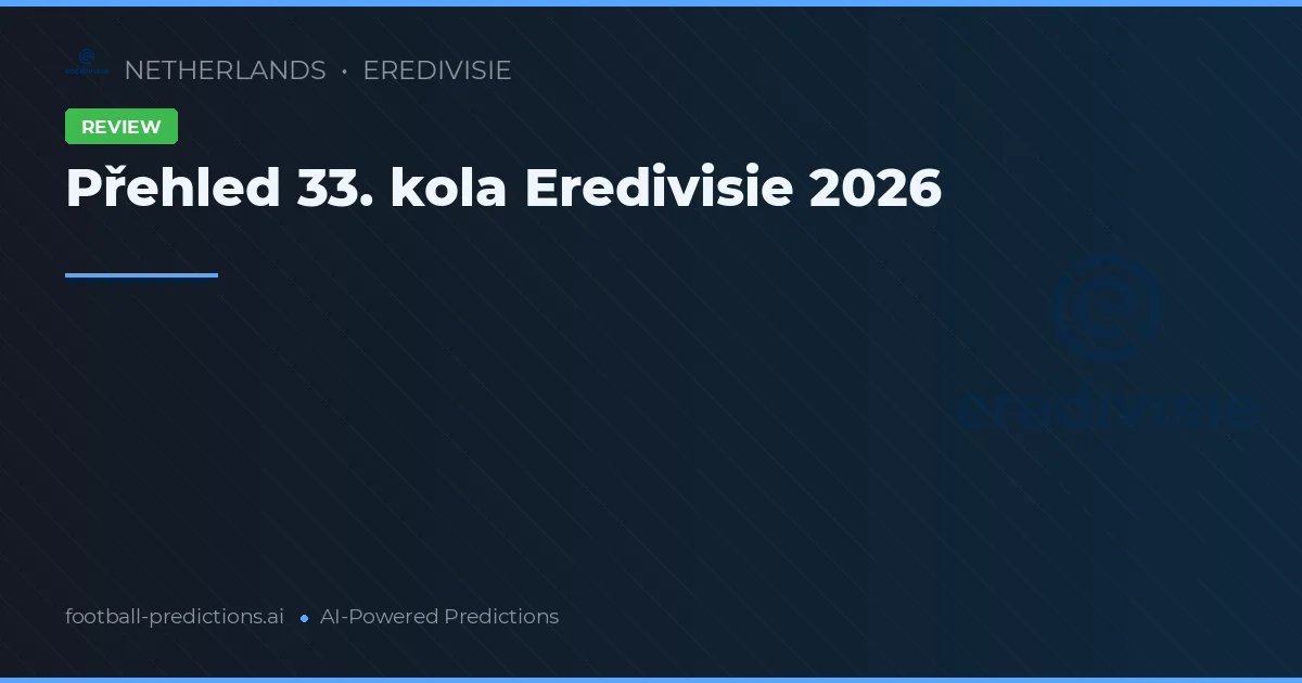 Přehled 33. kola Eredivisie 2026