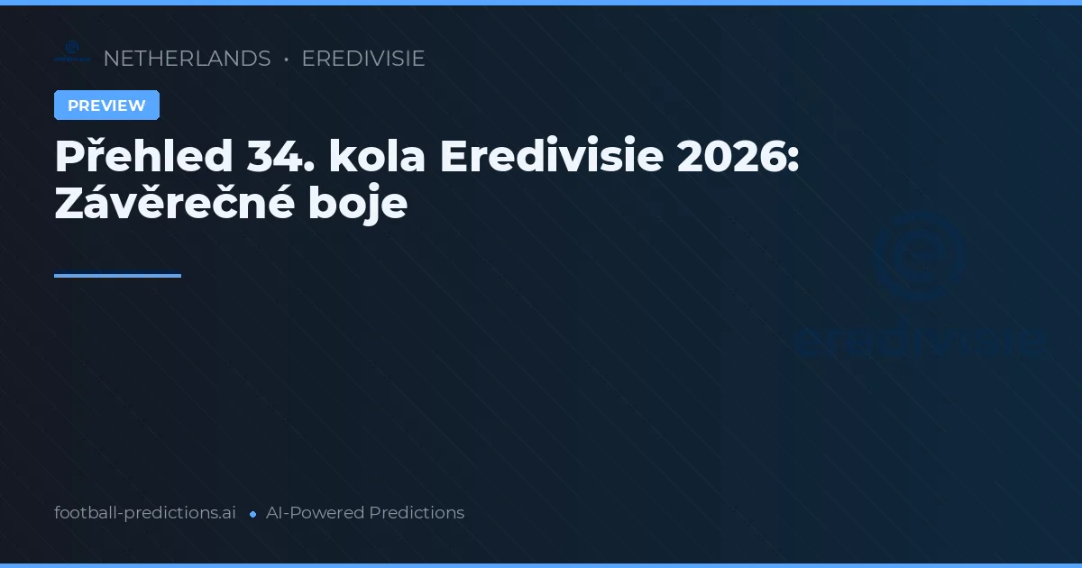 Přehled 34. kola Eredivisie 2026: Závěrečné boje