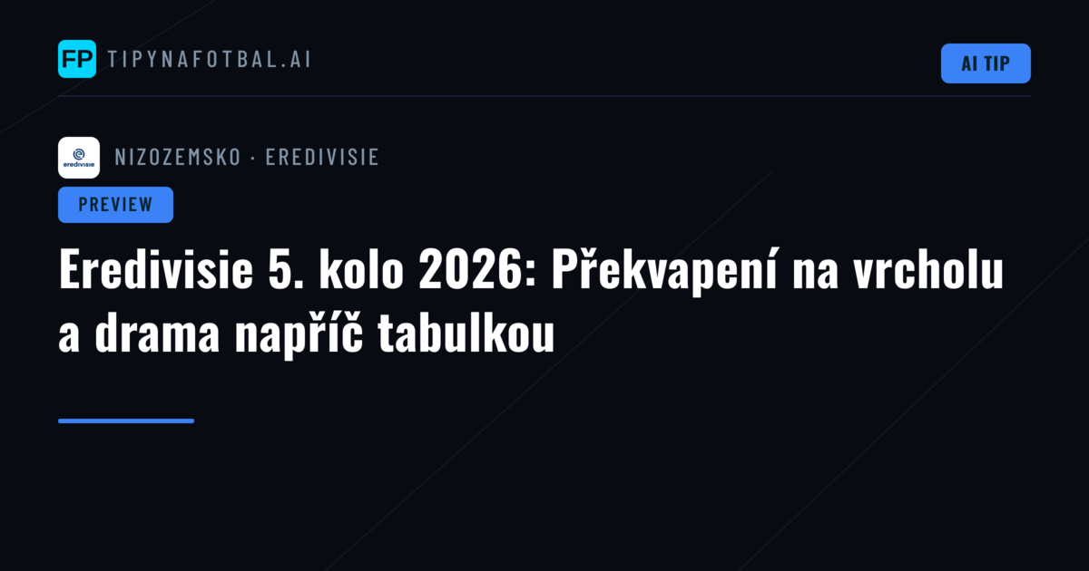 Eredivisie 5. kolo 2026: Překvapení na vrcholu a drama napříč tabulkou