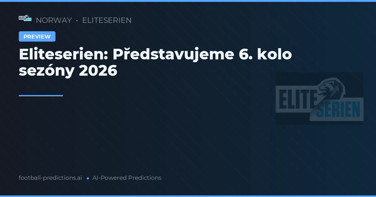 Eliteserien: Představujeme 6. kolo sezóny 2026