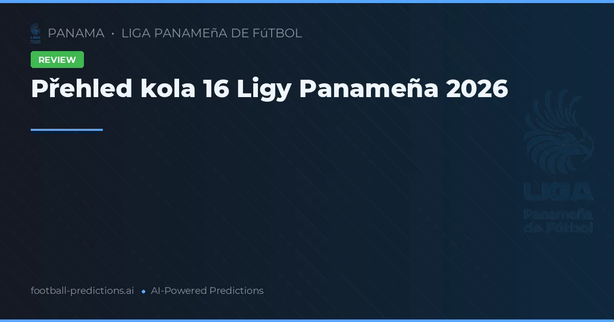 Přehled kola 16 Ligy Panameña 2026