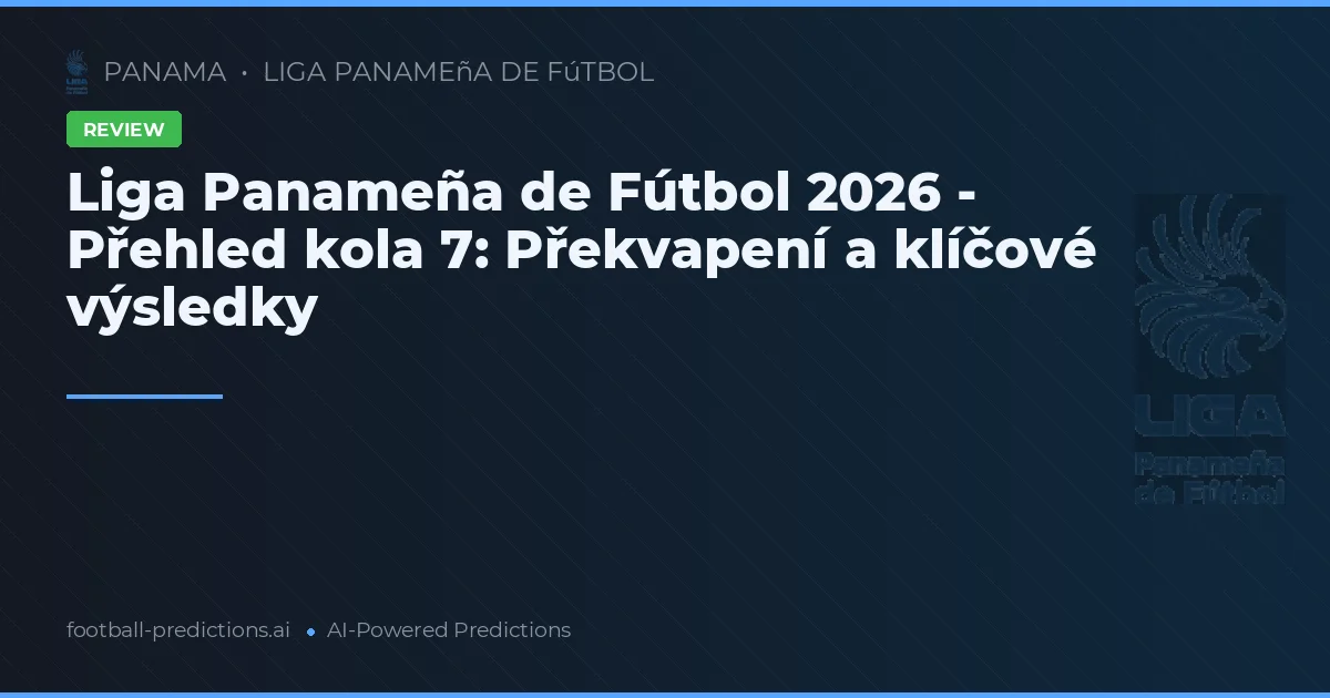 Liga Panameña de Fútbol 2026 - Přehled kola 7: Překvapení a klíčové výsledky
