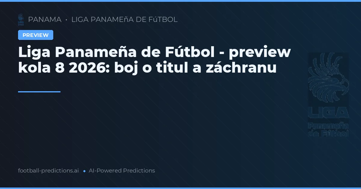Liga Panameña de Fútbol - preview kola 8 2026: boj o titul a záchranu