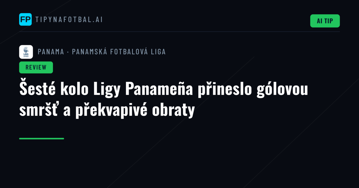 Šesté kolo Ligy Panameña přineslo gólovou smršť a překvapivé obraty