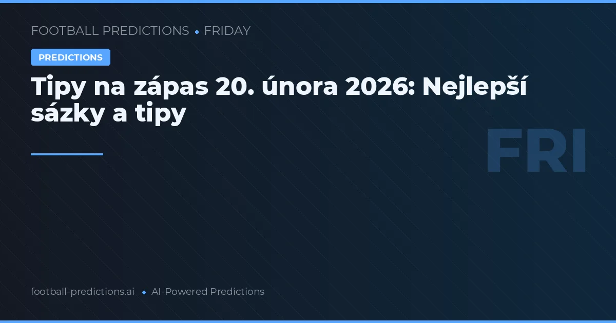 Tipy na zápas 20. února 2026: Nejlepší sázky a tipy