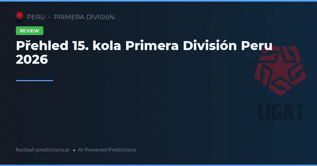 Přehled 15. kola Primera División Peru 2026