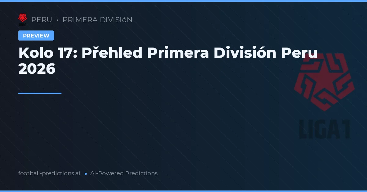 Kolo 17: Přehled Primera División Peru 2026