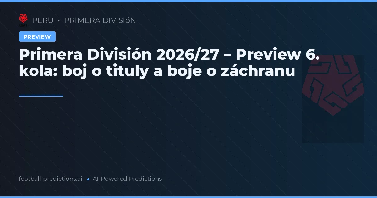 Primera División 2026/27 – Preview 6. kola: boj o tituly a boje o záchranu