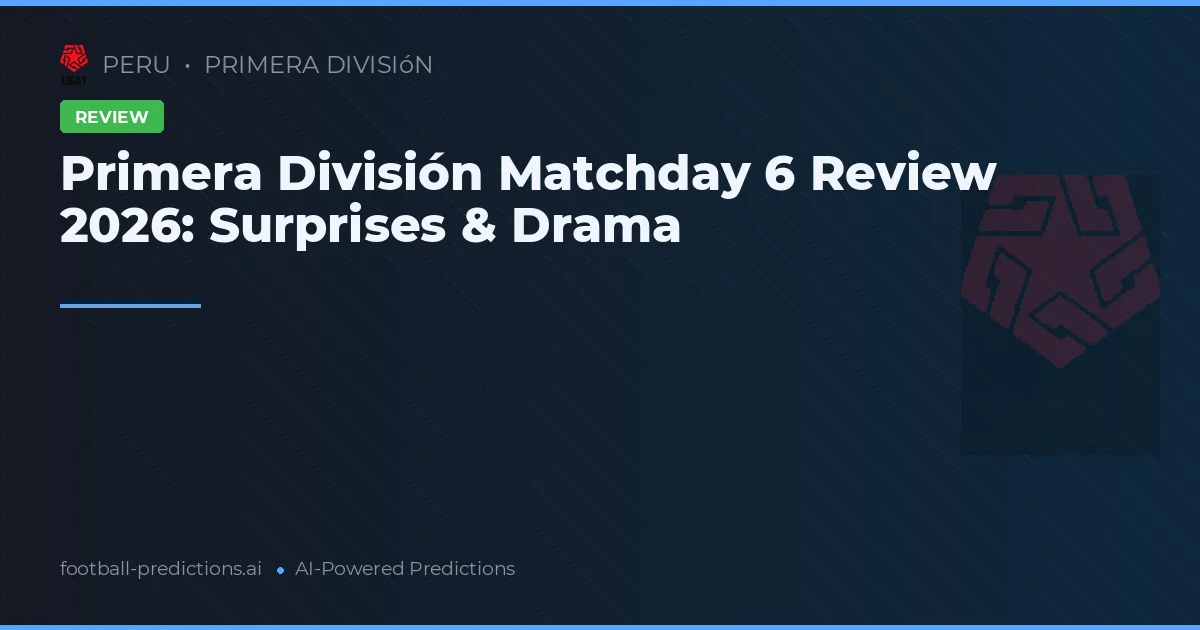 Primera División Matchday 6 Review 2026: Surprises & Drama