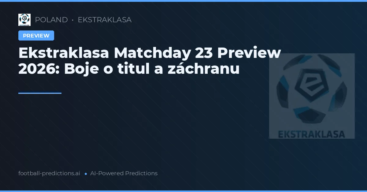 Ekstraklasa Matchday 23 Preview 2026: Boje o titul a záchranu