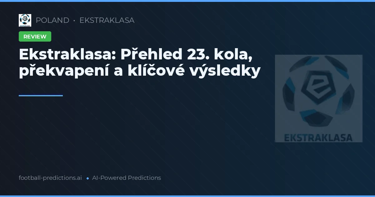 Ekstraklasa: Přehled 23. kola, překvapení a klíčové výsledky