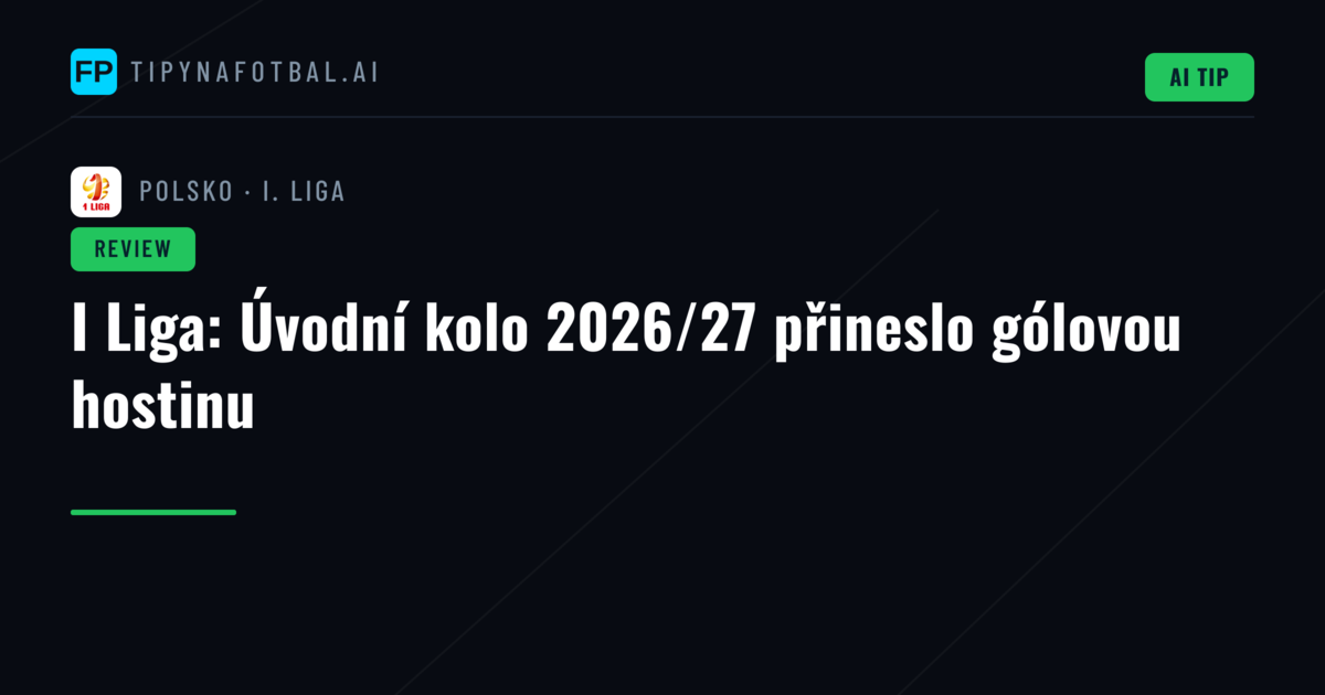 I Liga: Úvodní kolo 2026/27 přineslo gólovou hostinu