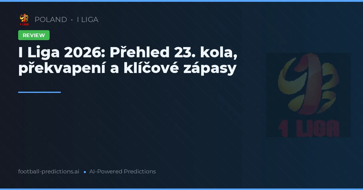 I Liga 2026: Přehled 23. kola, překvapení a klíčové zápasy
