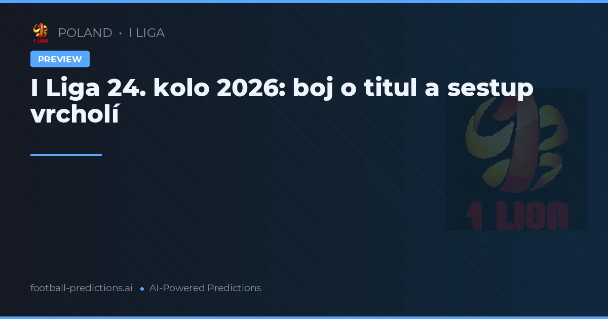 I Liga 24. kolo 2026: boj o titul a sestup vrcholí