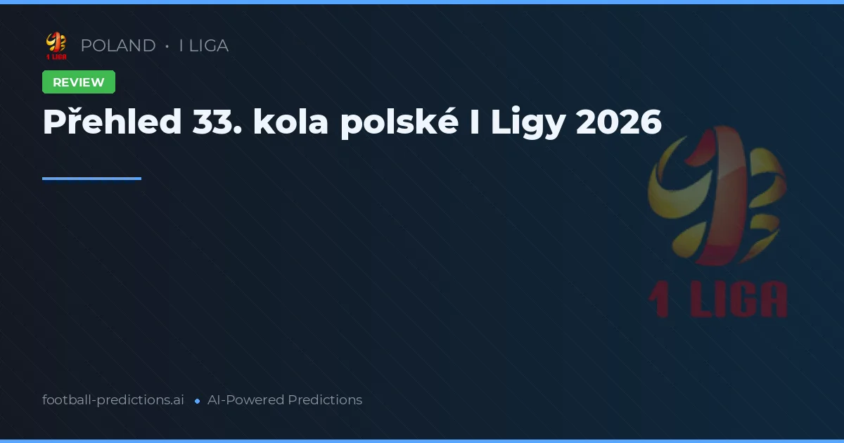 Přehled 33. kola polské I Ligy 2026