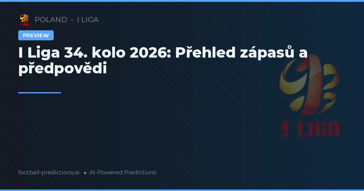 I Liga 34. kolo 2026: Přehled zápasů a předpovědi