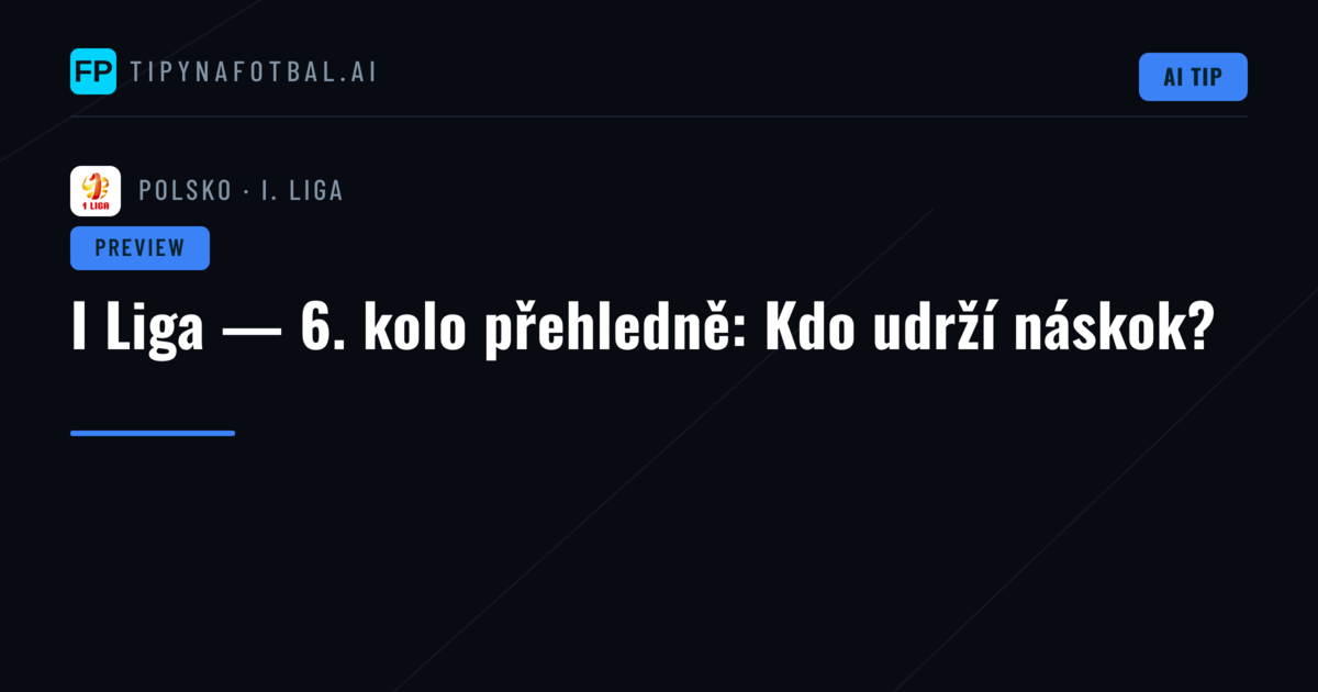 I Liga — 6. kolo přehledně: Kdo udrží náskok?
