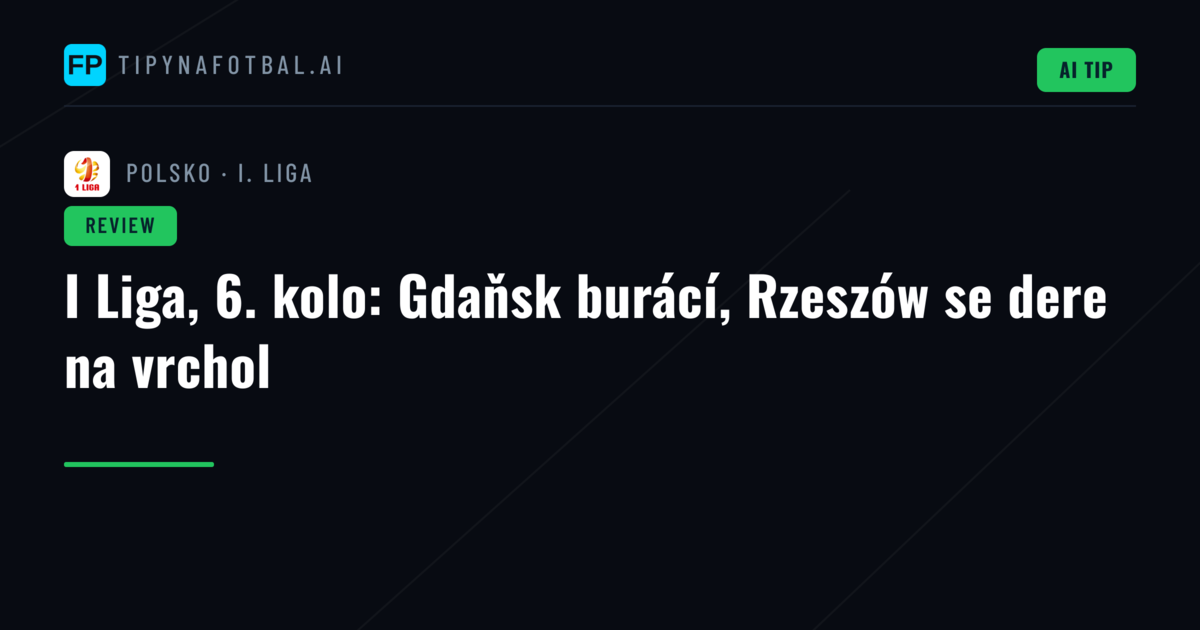 I Liga, 6. kolo: Gdaňsk burácí, Rzeszów se dere na vrchol