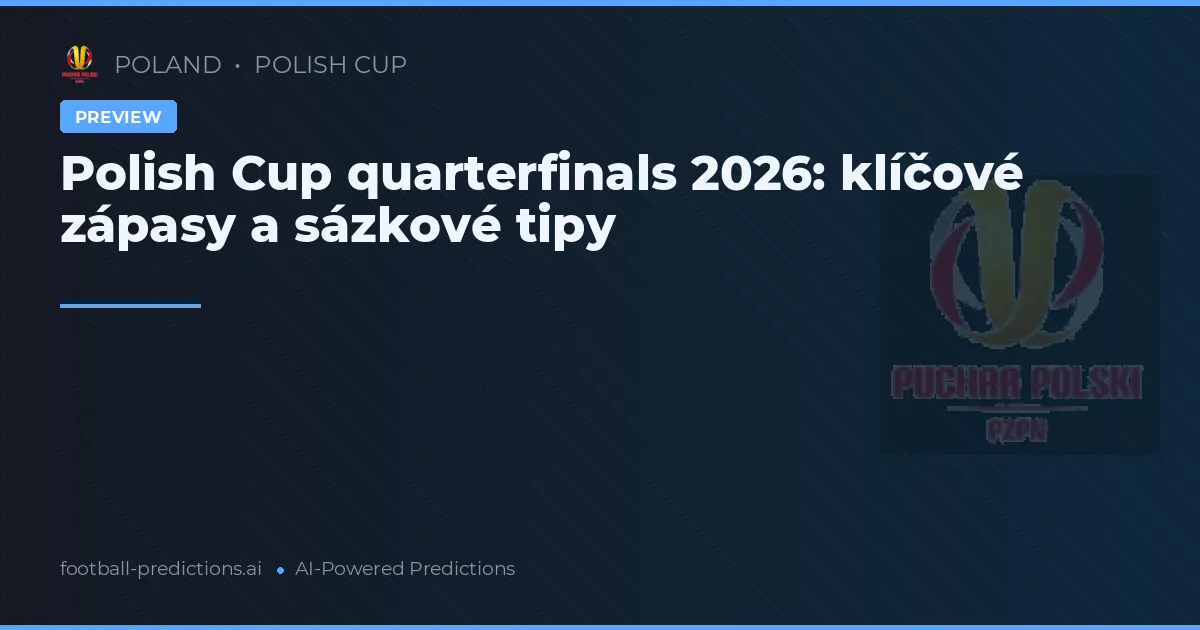 Polish Cup quarterfinals 2026: klíčové zápasy a sázkové tipy
