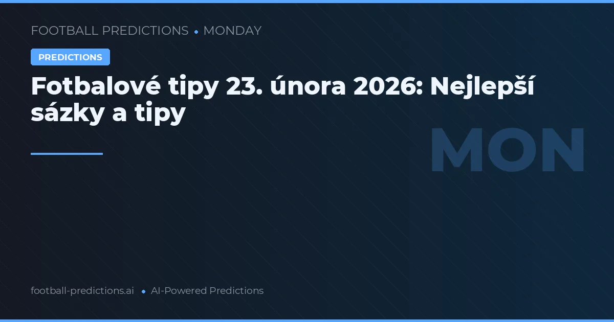 Fotbalové tipy 23. února 2026: Nejlepší sázky a tipy