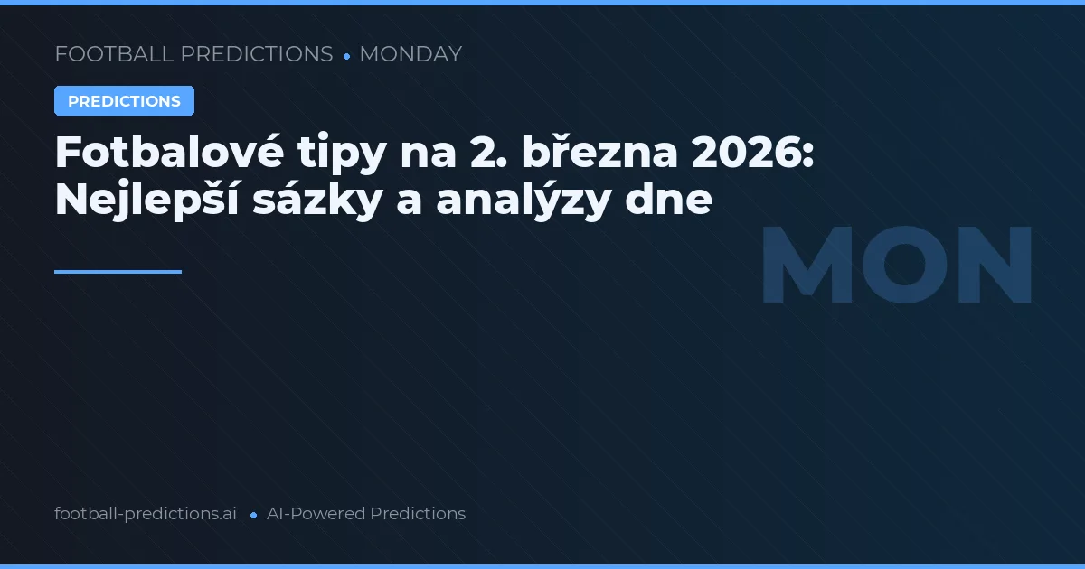 Fotbalové tipy na 2. března 2026: Nejlepší sázky a analýzy dne